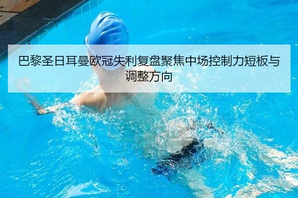 巴黎圣日耳曼欧冠失利复盘聚焦中场控制力短板与调整方向