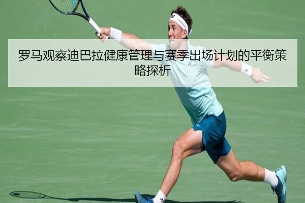 罗马观察迪巴拉健康管理与赛季出场计划的平衡策略探析