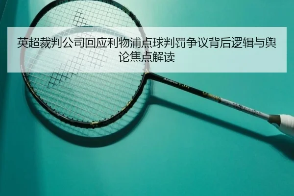 英超裁判公司回应利物浦点球判罚争议背后逻辑与舆论焦点解读